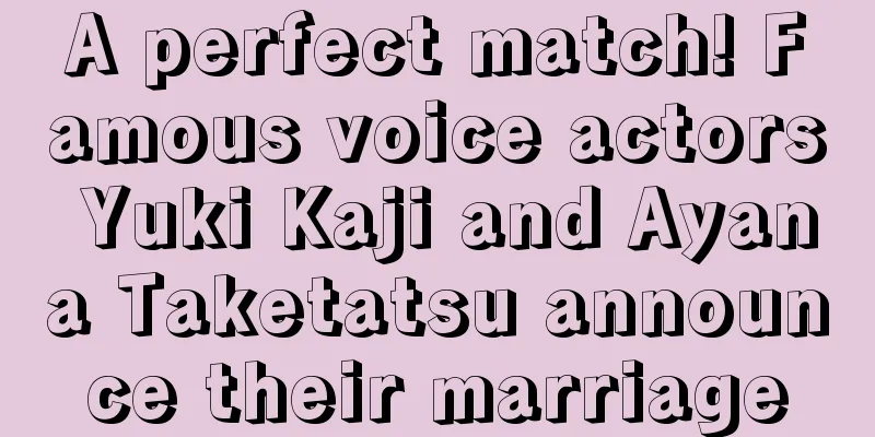 A perfect match! Famous voice actors Yuki Kaji and Ayana Taketatsu announce their marriage