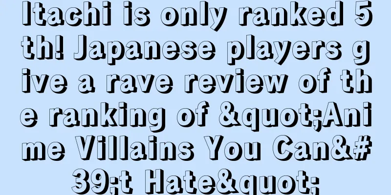 Itachi is only ranked 5th! Japanese players give a rave review of the ranking of "Anime Villains You Can't Hate"