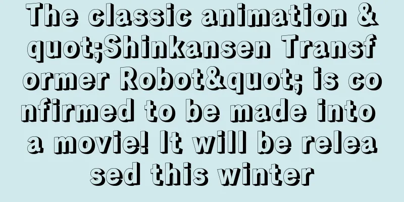 The classic animation "Shinkansen Transformer Robot" is confirmed to be made into a movie! It will be released this winter