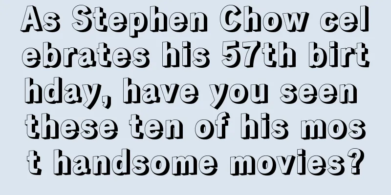 As Stephen Chow celebrates his 57th birthday, have you seen these ten of his most handsome movies?