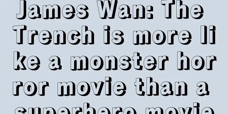 James Wan: The Trench is more like a monster horror movie than a superhero movie