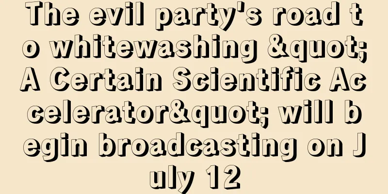 The evil party's road to whitewashing "A Certain Scientific Accelerator" will begin broadcasting on July 12