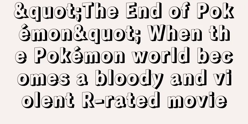 "The End of Pokémon" When the Pokémon world becomes a bloody and violent R-rated movie