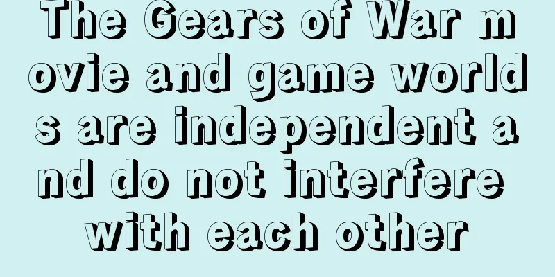 The Gears of War movie and game worlds are independent and do not interfere with each other