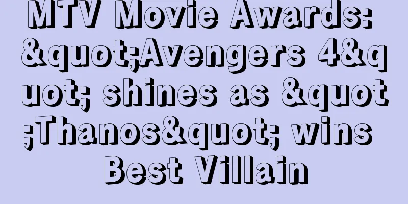MTV Movie Awards: "Avengers 4" shines as "Thanos" wins Best Villain