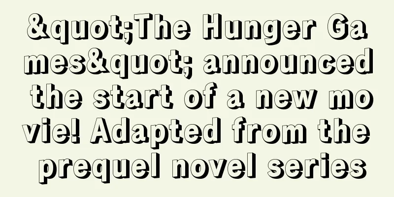 "The Hunger Games" announced the start of a new movie! Adapted from the prequel novel series
