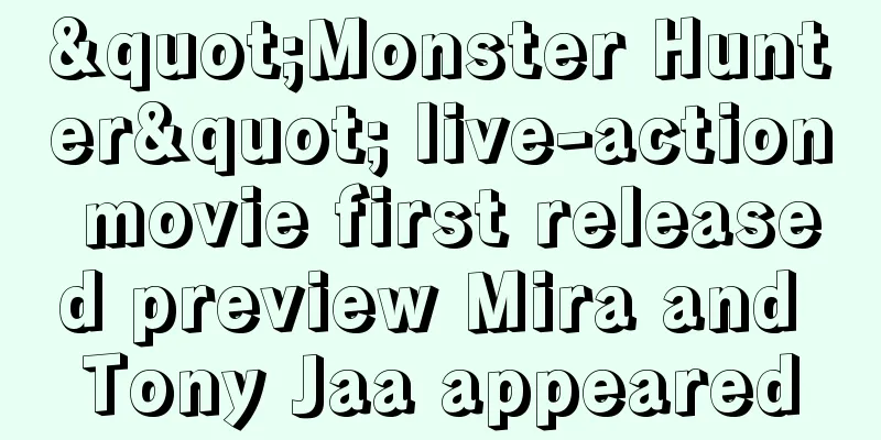 "Monster Hunter" live-action movie first released preview Mira and Tony Jaa appeared