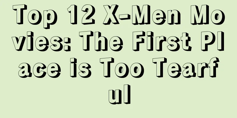 Top 12 X-Men Movies: The First Place is Too Tearful