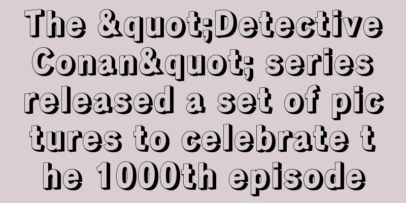 The "Detective Conan" series released a set of pictures to celebrate the 1000th episode