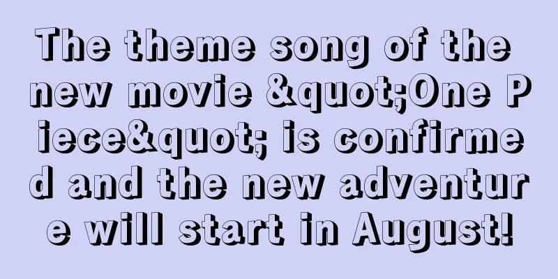 The theme song of the new movie "One Piece" is confirmed and the new adventure will start in August!