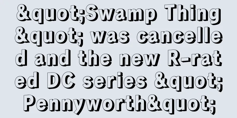 "Swamp Thing" was cancelled and the new R-rated DC series "Pennyworth"