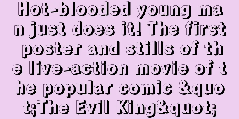 Hot-blooded young man just does it! The first poster and stills of the live-action movie of the popular comic "The Evil King"