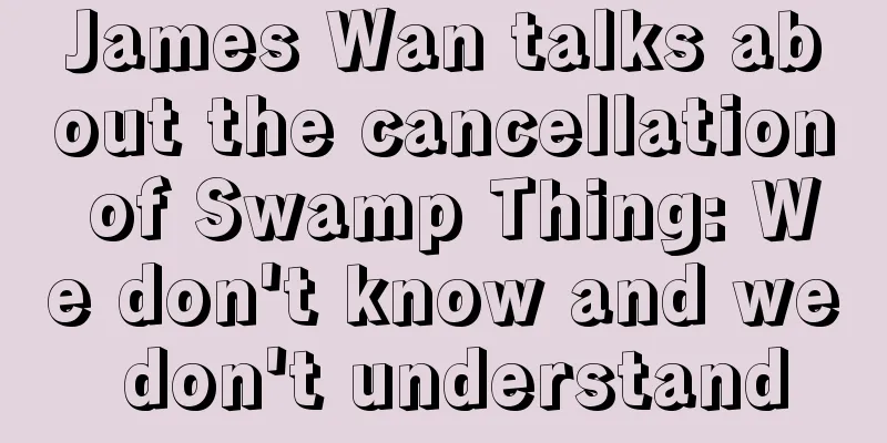 James Wan talks about the cancellation of Swamp Thing: We don't know and we don't understand