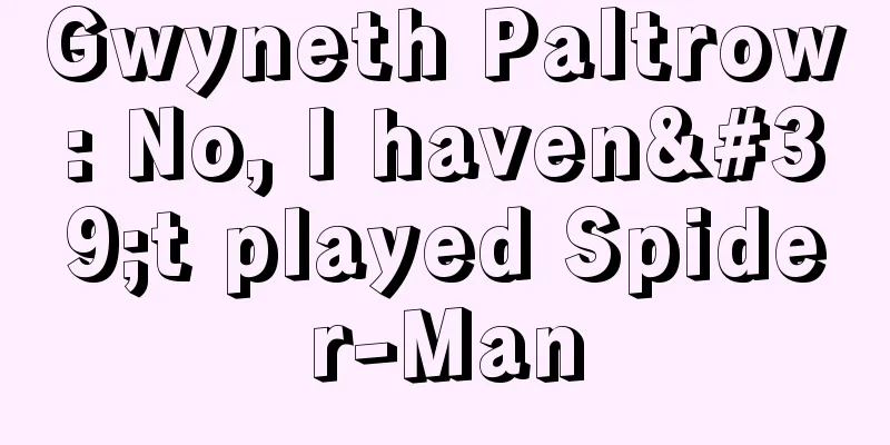 Gwyneth Paltrow: No, I haven't played Spider-Man