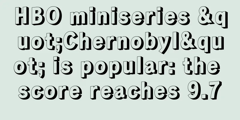 HBO miniseries "Chernobyl" is popular: the score reaches 9.7