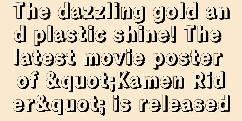 The dazzling gold and plastic shine! The latest movie poster of "Kamen Rider" is released