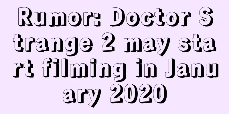 Rumor: Doctor Strange 2 may start filming in January 2020