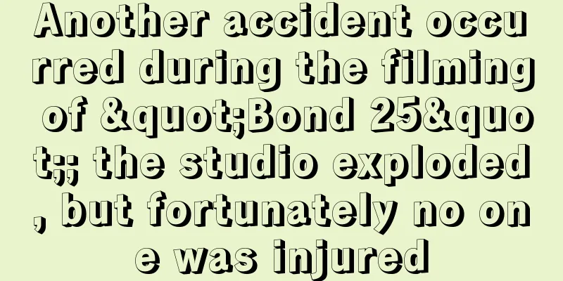 Another accident occurred during the filming of "Bond 25"; the studio exploded, but fortunately no one was injured