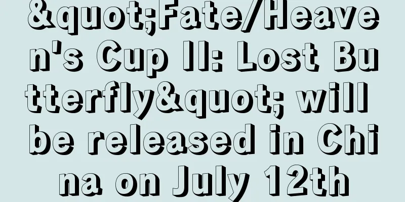 "Fate/Heaven's Cup II: Lost Butterfly" will be released in China on July 12th