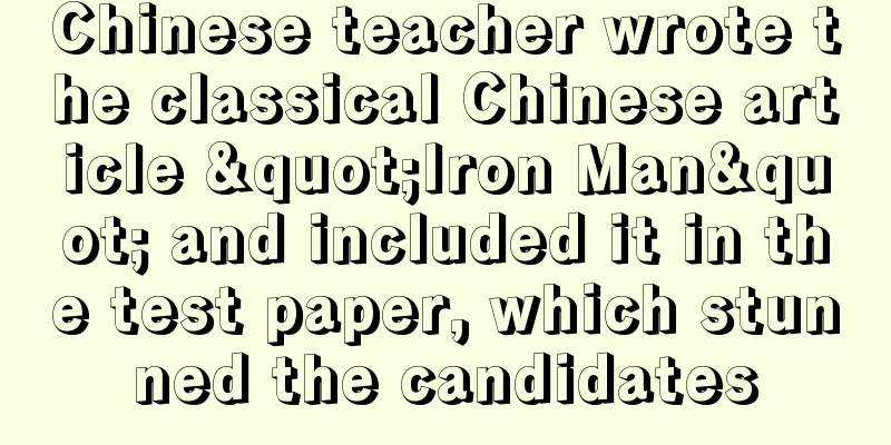 Chinese teacher wrote the classical Chinese article "Iron Man" and included it in the test paper, which stunned the candidates