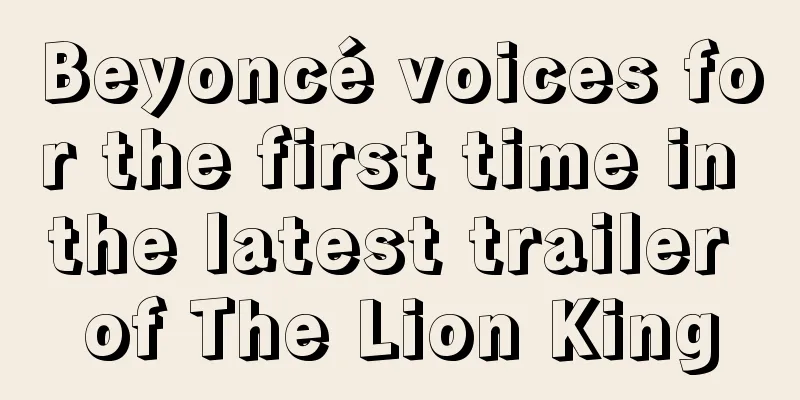 Beyoncé voices for the first time in the latest trailer of The Lion King