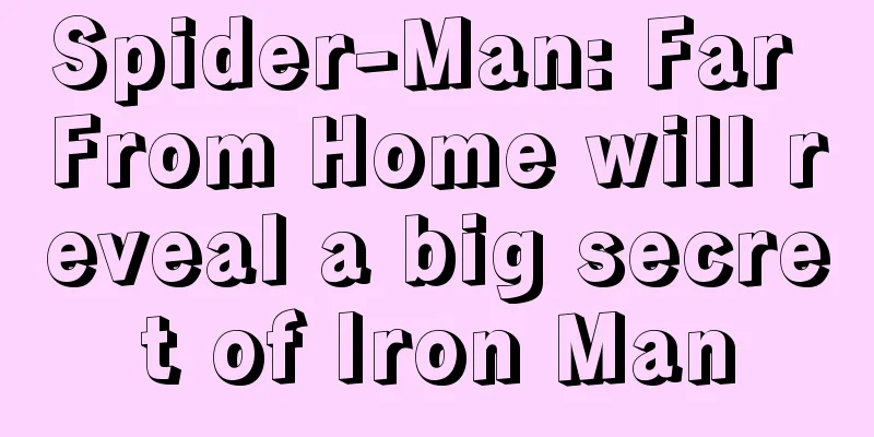 Spider-Man: Far From Home will reveal a big secret of Iron Man