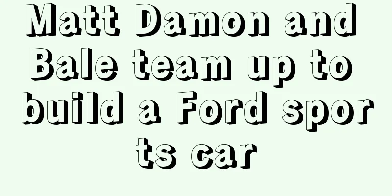 Matt Damon and Bale team up to build a Ford sports car