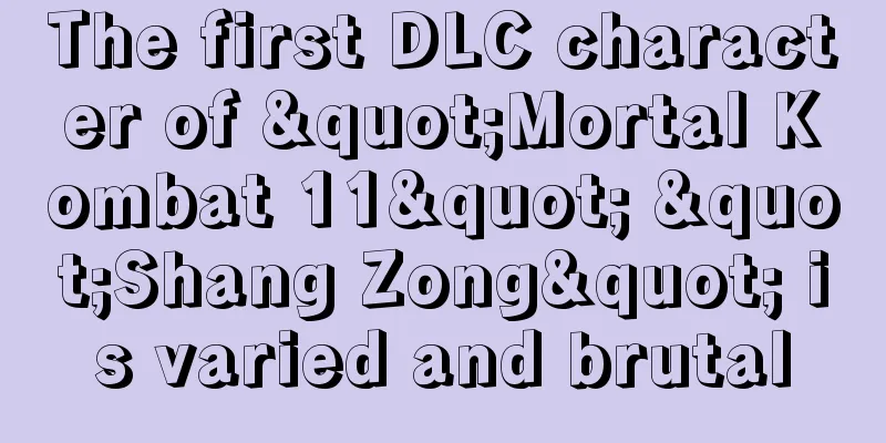 The first DLC character of "Mortal Kombat 11" "Shang Zong" is varied and brutal