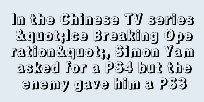 In the Chinese TV series "Ice Breaking Operation", Simon Yam asked for a PS4 but the enemy gave him a PS3