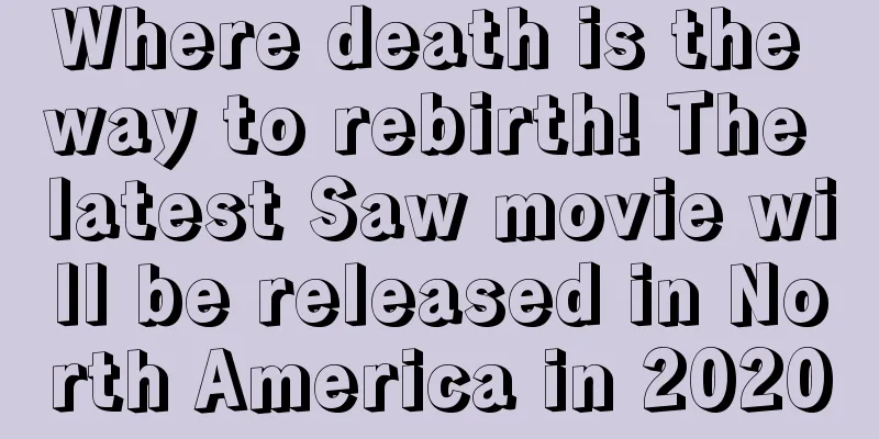 Where death is the way to rebirth! The latest Saw movie will be released in North America in 2020