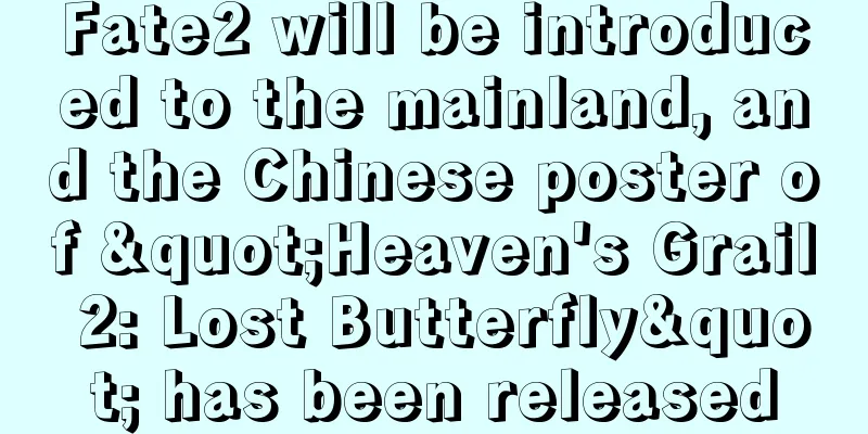 Fate2 will be introduced to the mainland, and the Chinese poster of "Heaven's Grail 2: Lost Butterfly" has been released