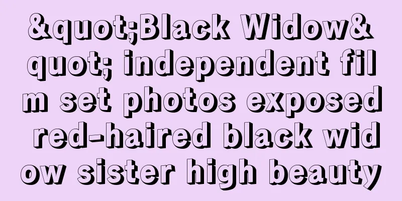 "Black Widow" independent film set photos exposed red-haired black widow sister high beauty