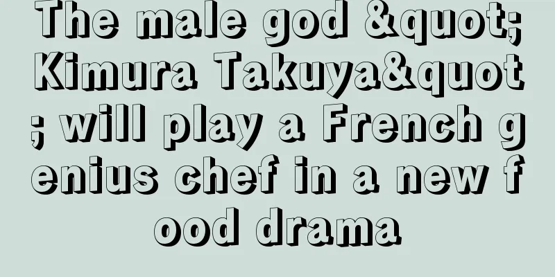 The male god "Kimura Takuya" will play a French genius chef in a new food drama
