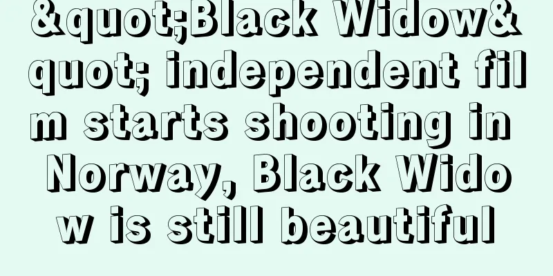 "Black Widow" independent film starts shooting in Norway, Black Widow is still beautiful
