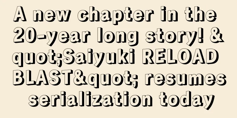 A new chapter in the 20-year long story! "Saiyuki RELOAD BLAST" resumes serialization today