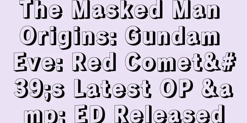 The Masked Man Origins: Gundam Eve: Red Comet's Latest OP & ED Released