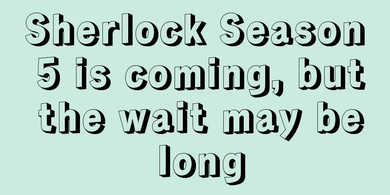 Sherlock Season 5 is coming, but the wait may be long