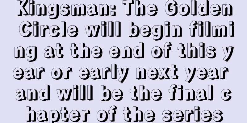 Kingsman: The Golden Circle will begin filming at the end of this year or early next year and will be the final chapter of the series