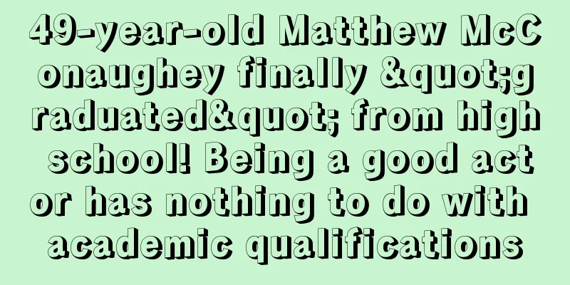 49-year-old Matthew McConaughey finally "graduated" from high school! Being a good actor has nothing to do with academic qualifications