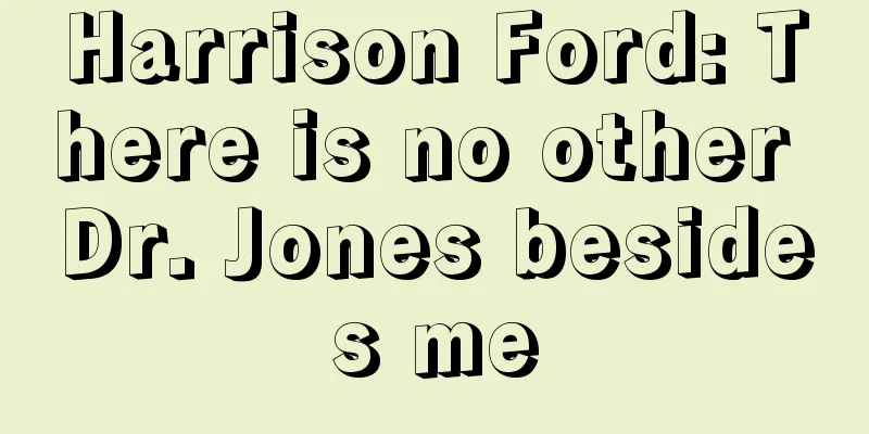 Harrison Ford: There is no other Dr. Jones besides me
