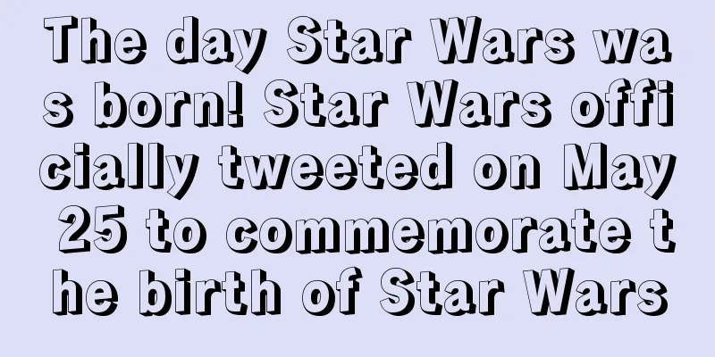 The day Star Wars was born! Star Wars officially tweeted on May 25 to commemorate the birth of Star Wars