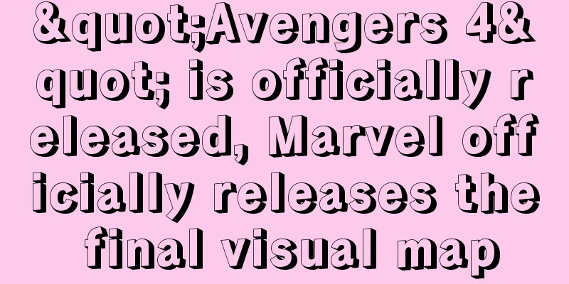 "Avengers 4" is officially released, Marvel officially releases the final visual map