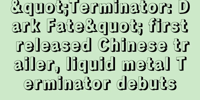 "Terminator: Dark Fate" first released Chinese trailer, liquid metal Terminator debuts