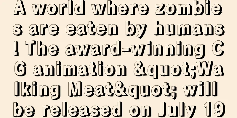 A world where zombies are eaten by humans! The award-winning CG animation "Walking Meat" will be released on July 19