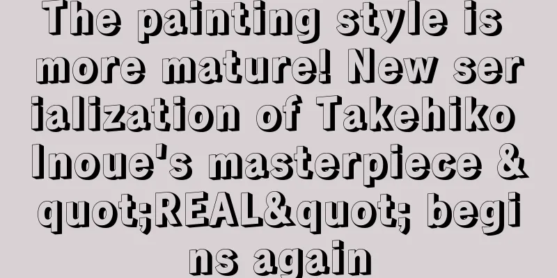 The painting style is more mature! New serialization of Takehiko Inoue's masterpiece "REAL" begins again