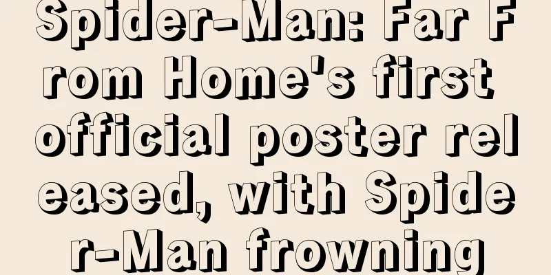 Spider-Man: Far From Home's first official poster released, with Spider-Man frowning