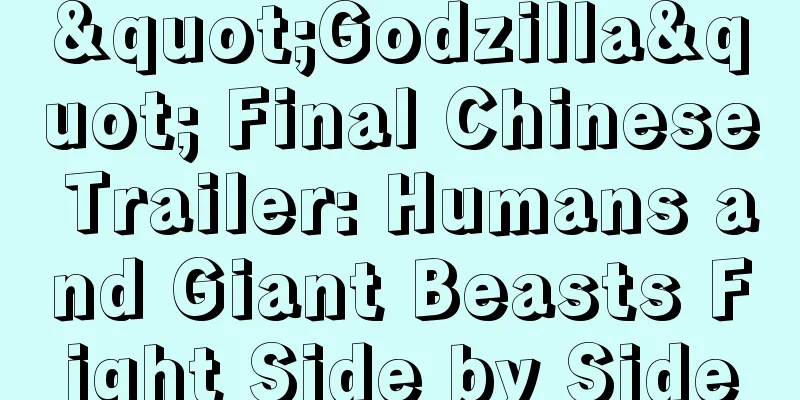 "Godzilla" Final Chinese Trailer: Humans and Giant Beasts Fight Side by Side