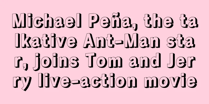 Michael Peña, the talkative Ant-Man star, joins Tom and Jerry live-action movie