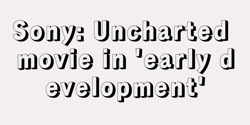 Sony: Uncharted movie in 'early development'
