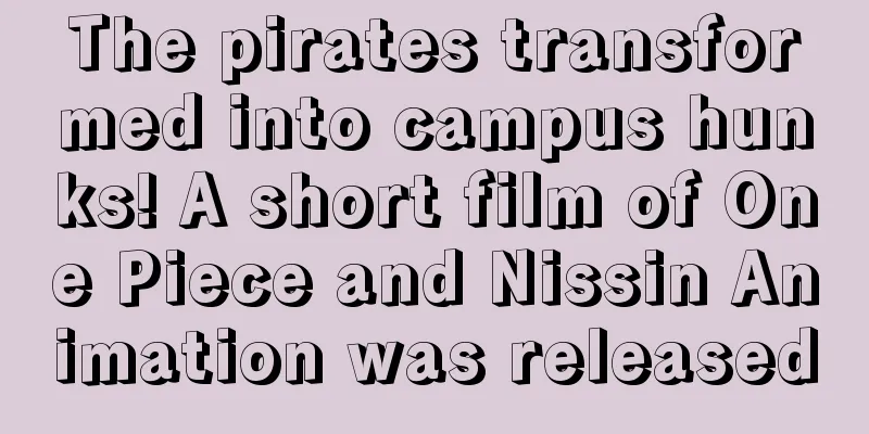 The pirates transformed into campus hunks! A short film of One Piece and Nissin Animation was released